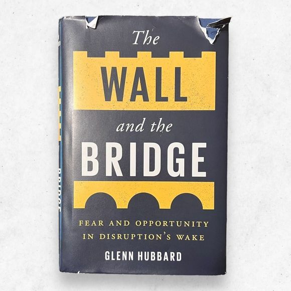 The Wall and the Bridge: Fear and Opportunity in Disruptions Wake /Glenn Hubbard - Picture 1 of 4